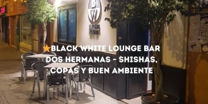 ⭐ Black White Lounge Bar Dos Hermanas – Shishas, Copas y Buen Ambiente en Sevilla