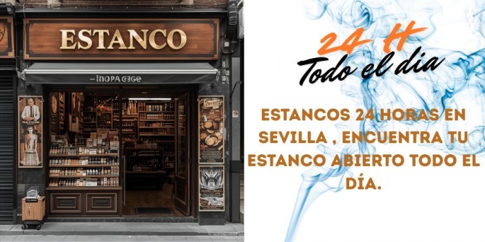 ⭐ Estancos 24 Horas en Sevilla | Encuentra tu estanco abierto todo el día