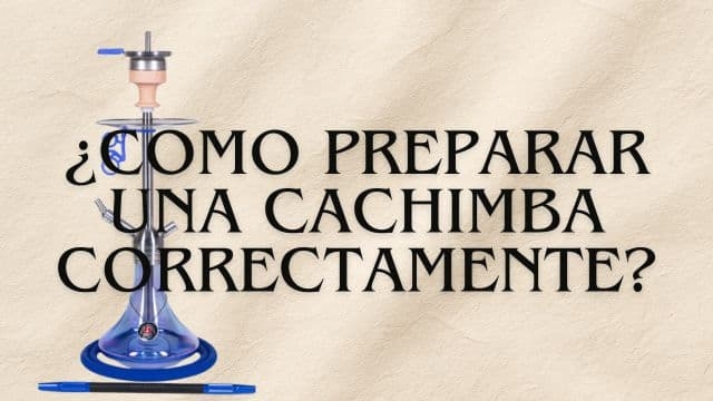 ⭐ ¿Cómo montar y preparar una cachimba correctamente?