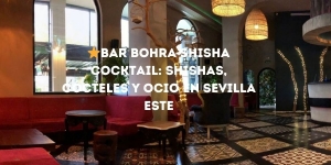 ⭐ Bar Bohra Shisha Cocktail: Shishas, Cócteles y Ocio en Sevilla Este