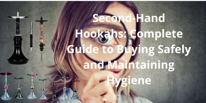 ⭐ Second-Hand Hookahs: Complete Guide to Buying Safely and Maintaining Hygiene
