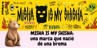 MISHA IS MY SHISHA: una marca que nació de una broma