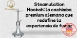 Steamulation Hookah: la cachimba premium alemana que redefine la experiencia de fumar